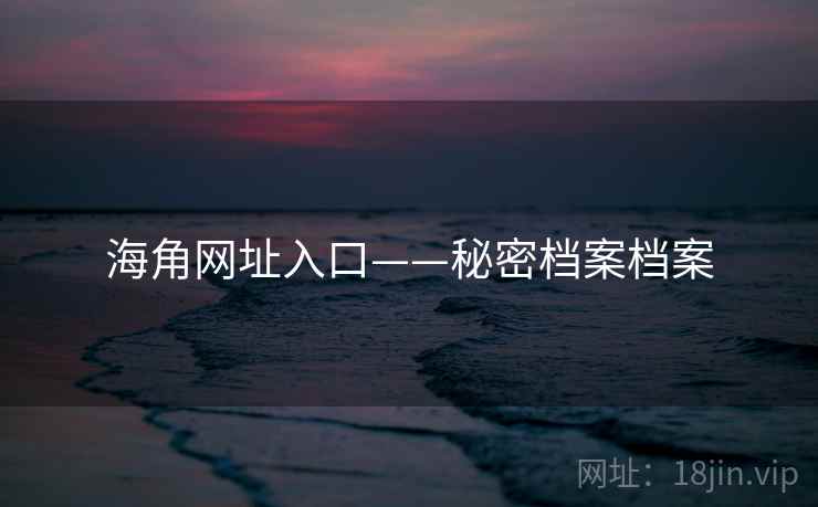 海角网址入口——秘密档案档案