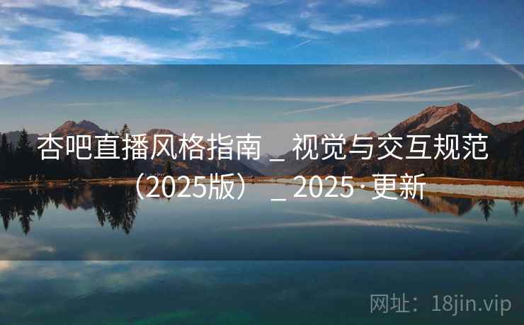 杏吧直播风格指南 _ 视觉与交互规范(2025版) _ 2025·更新