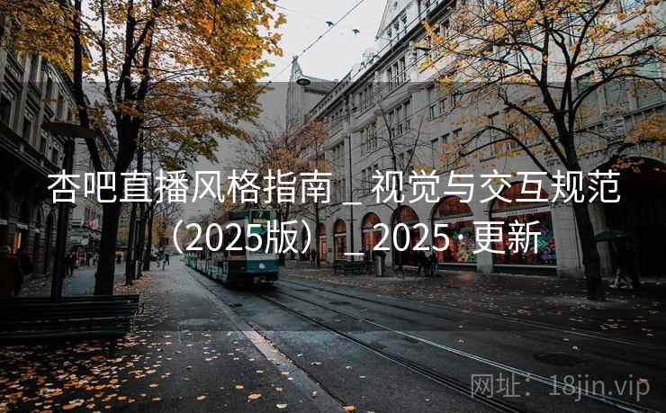 杏吧直播风格指南 _ 视觉与交互规范(2025版) _ 2025·更新