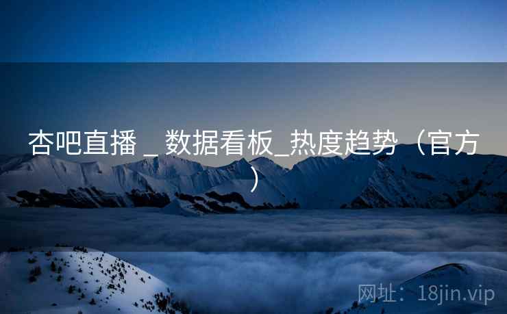 杏吧直播 _ 数据看板_热度趋势(官方)