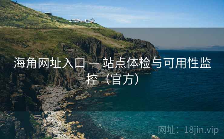 海角网址入口 — 站点体检与可用性监控(官方)