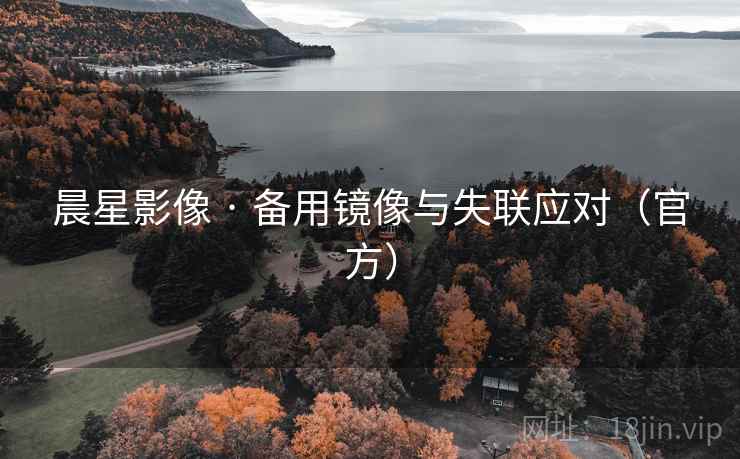 晨星影像 · 备用镜像与失联应对(官方)